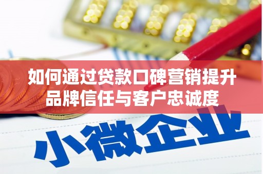 岳阳如何通过贷款口碑营销提升品牌信任与客户忠诚度