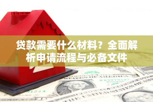 岳阳贷款需要什么材料？全面解析申请流程与必备文件