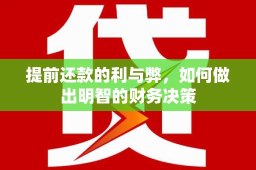 岳阳提前还款的利与弊，如何做出明智的财务决策