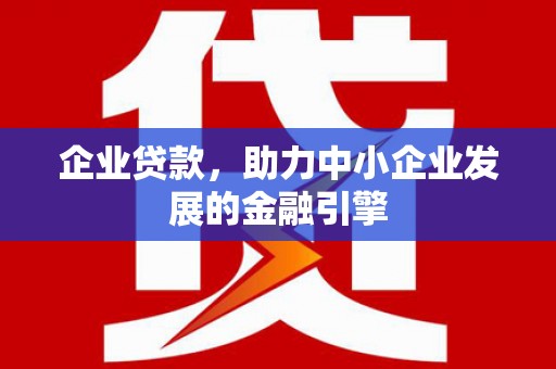 岳阳企业贷款，助力中小企业发展的金融引擎