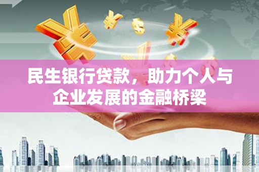 岳阳民生银行贷款，助力个人与企业发展的金融桥梁
