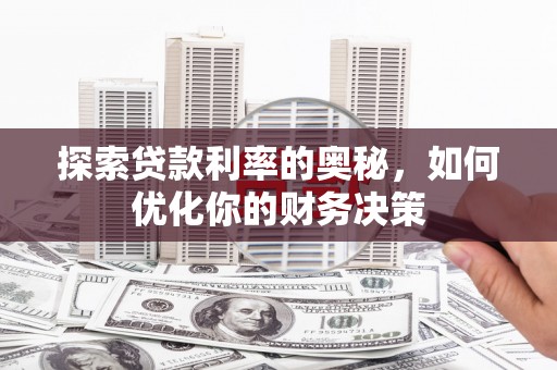 岳阳探索贷款利率的奥秘，如何优化你的财务决策