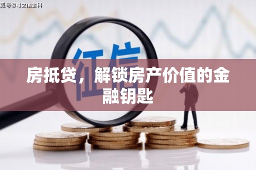 岳阳房抵贷，解锁房产价值的金融钥匙