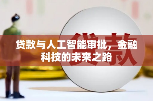 岳阳贷款与人工智能审批，金融科技的未来之路
