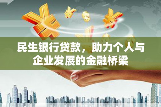岳阳民生银行贷款，助力个人与企业发展的金融桥梁