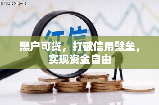 岳阳黑户可贷，打破信用壁垒，实现资金自由