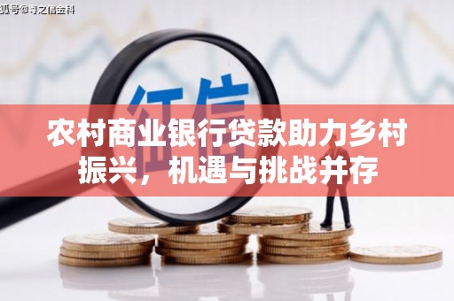 岳阳农村商业银行贷款助力乡村振兴，机遇与挑战并存