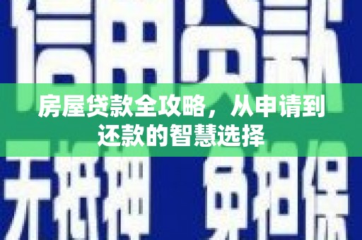 岳阳房屋贷款全攻略，从申请到还款的智慧选择