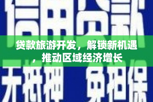 岳阳贷款旅游开发，解锁新机遇，推动区域经济增长