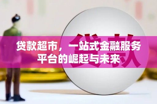 岳阳贷款超市，一站式金融服务平台的崛起与未来