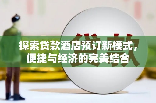 岳阳探索贷款酒店预订新模式，便捷与经济的完美结合