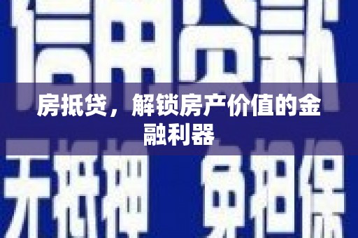 岳阳房抵贷，解锁房产价值的金融利器